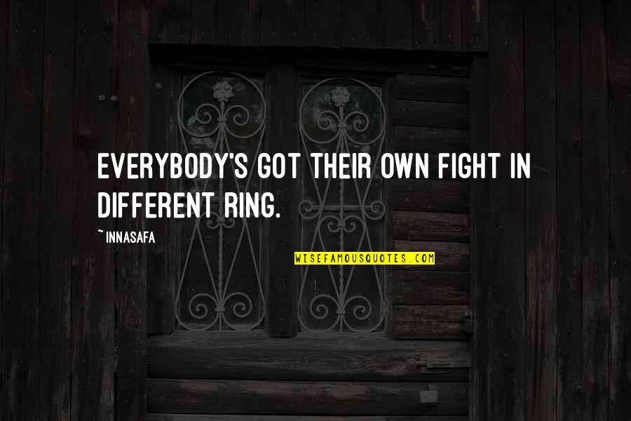 Fischen Am Rhein Quotes By Innasafa: Everybody's got their own fight in different ring.