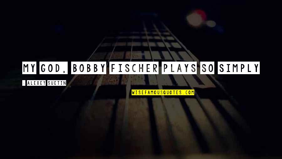Fischer Bobby Quotes By Alexey Suetin: My God, Bobby Fischer plays so simply