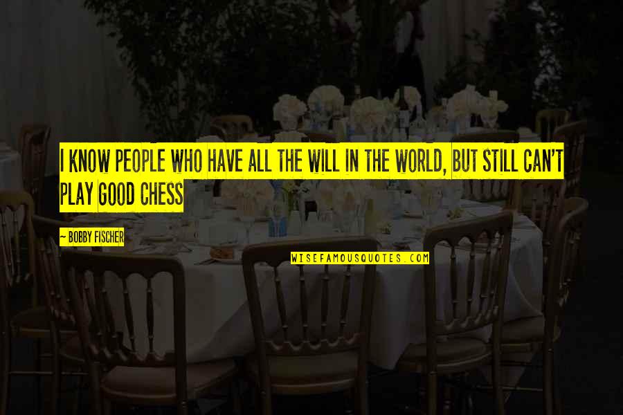 Fischer Bobby Quotes By Bobby Fischer: I know people who have all the will