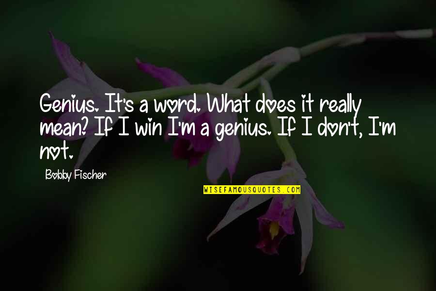 Fischer Bobby Quotes By Bobby Fischer: Genius. It's a word. What does it really