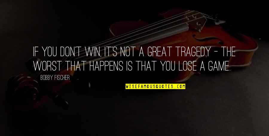 Fischer Bobby Quotes By Bobby Fischer: If you don't win, it's not a great