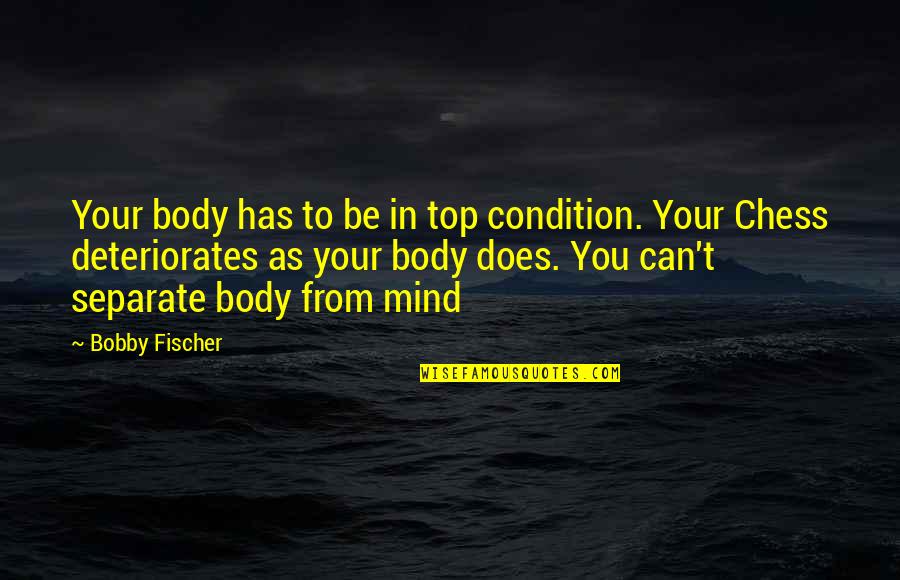 Fischer Bobby Quotes By Bobby Fischer: Your body has to be in top condition.