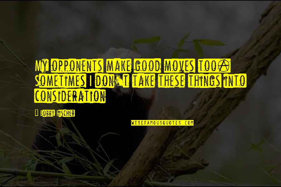 Fischer Bobby Quotes By Bobby Fischer: My opponents make good moves too. Sometimes I