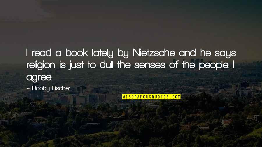 Fischer Bobby Quotes By Bobby Fischer: I read a book lately by Nietzsche and