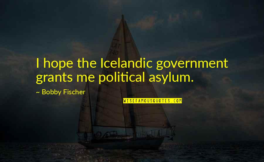Fischer Bobby Quotes By Bobby Fischer: I hope the Icelandic government grants me political