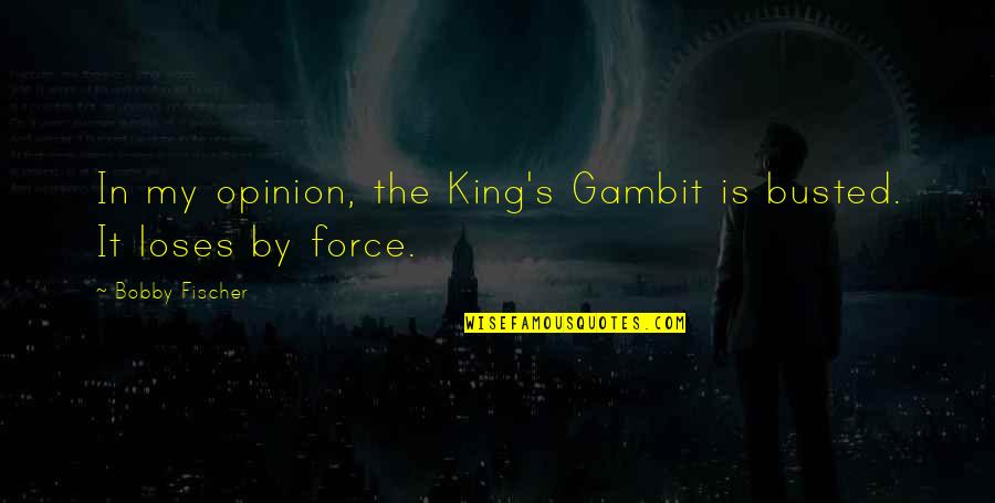 Fischer Bobby Quotes By Bobby Fischer: In my opinion, the King's Gambit is busted.