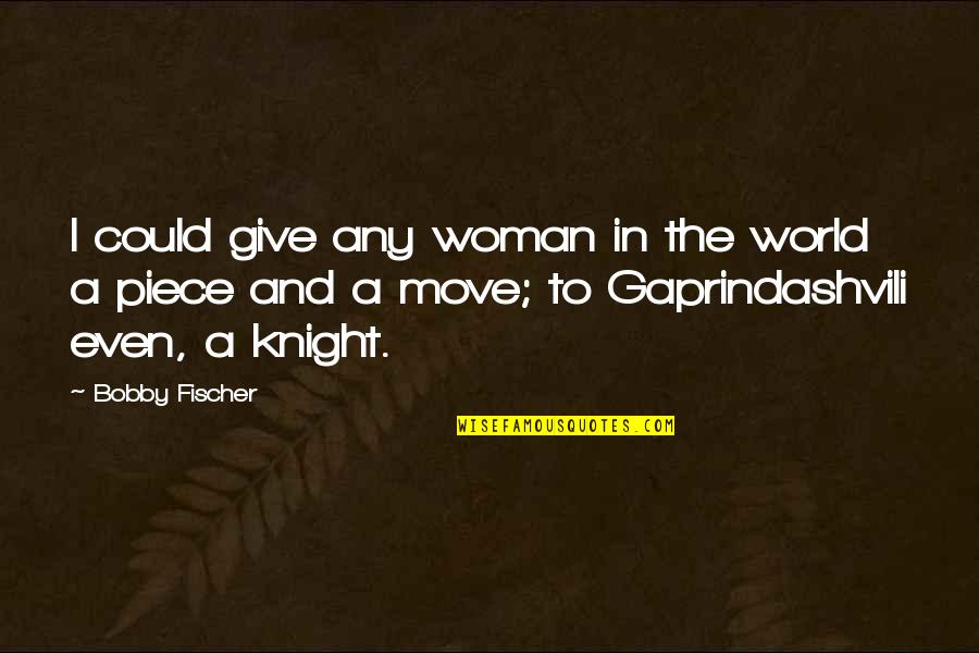 Fischer Bobby Quotes By Bobby Fischer: I could give any woman in the world