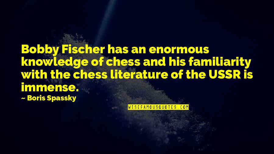 Fischer Bobby Quotes By Boris Spassky: Bobby Fischer has an enormous knowledge of chess