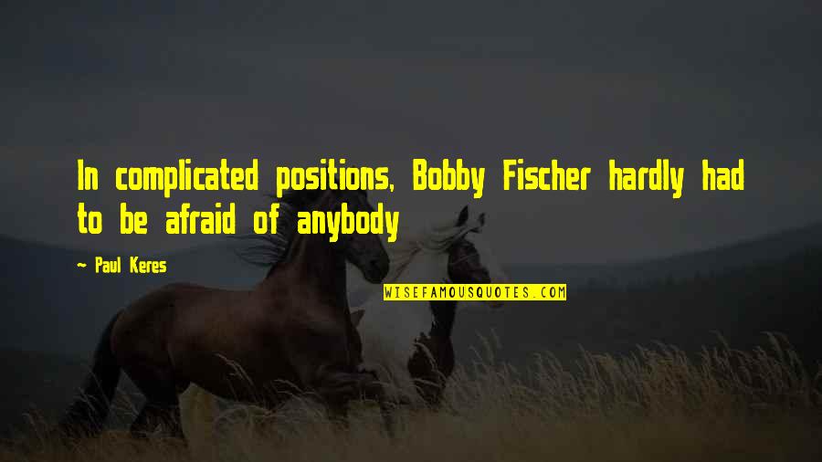Fischer Bobby Quotes By Paul Keres: In complicated positions, Bobby Fischer hardly had to
