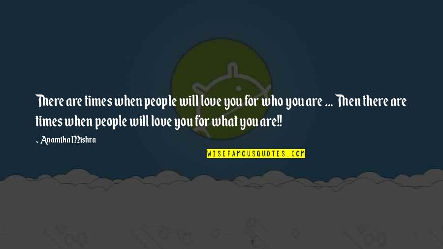 Fischer Dieskau Quotes By Anamika Mishra: There are times when people will love you