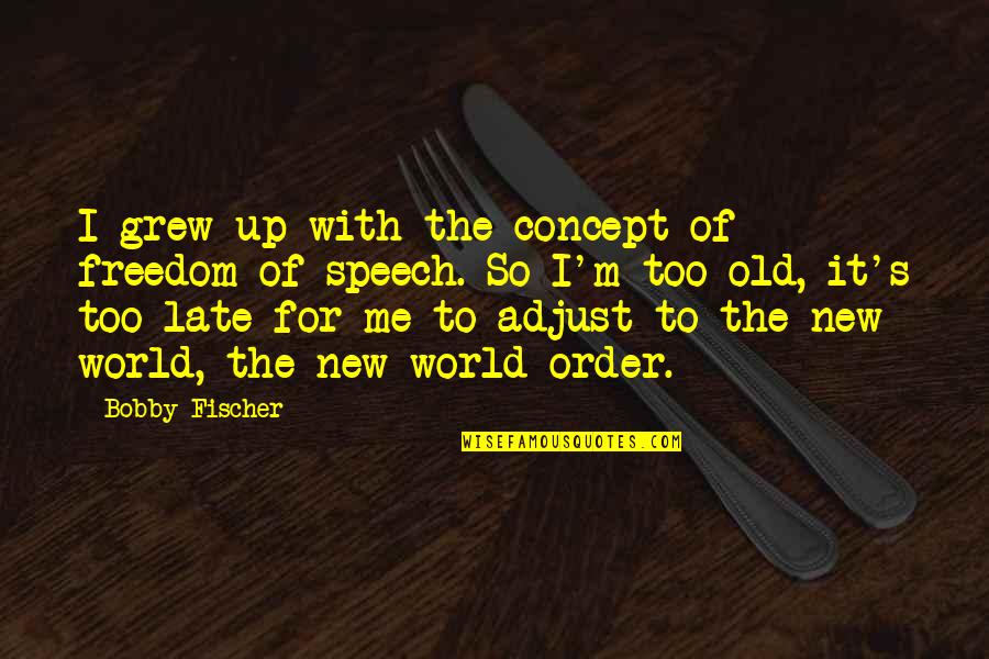Fischer Quotes By Bobby Fischer: I grew up with the concept of freedom Fischer Quotes By Bobby Fischer: I grew up with the concept of freedom