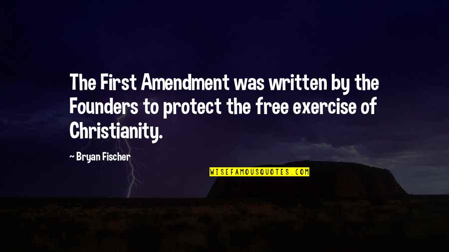 Fischer Quotes By Bryan Fischer: The First Amendment was written by the Founders