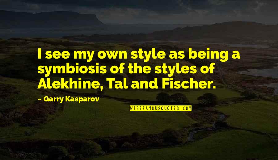 Fischer Quotes By Garry Kasparov: I see my own style as being a Fischer Quotes By Garry Kasparov: I see my own style as being a