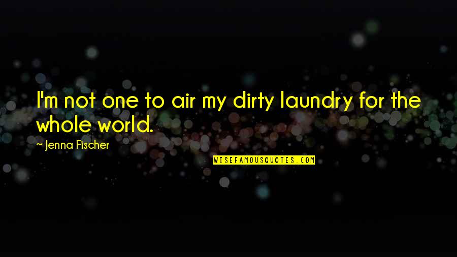 Fischer Quotes By Jenna Fischer: I'm not one to air my dirty laundry Fischer Quotes By Jenna Fischer: I'm not one to air my dirty laundry