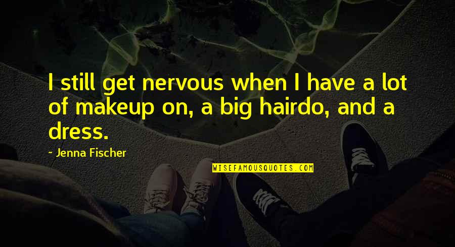 Fischer Quotes By Jenna Fischer: I still get nervous when I have a