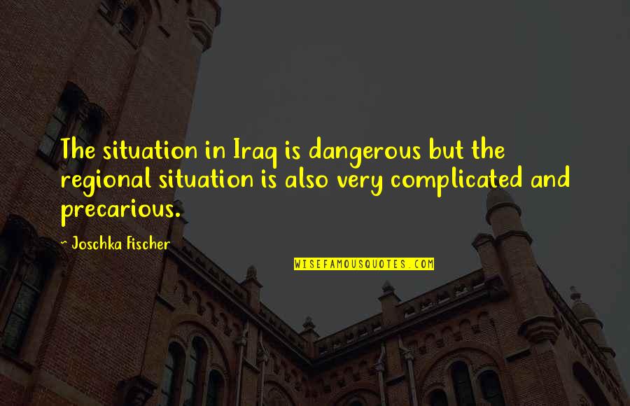 Fischer Quotes By Joschka Fischer: The situation in Iraq is dangerous but the Fischer Quotes By Joschka Fischer: The situation in Iraq is dangerous but the