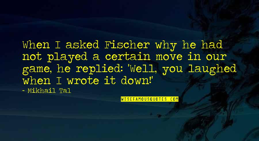 Fischer Quotes By Mikhail Tal: When I asked Fischer why he had not Fischer Quotes By Mikhail Tal: When I asked Fischer why he had not