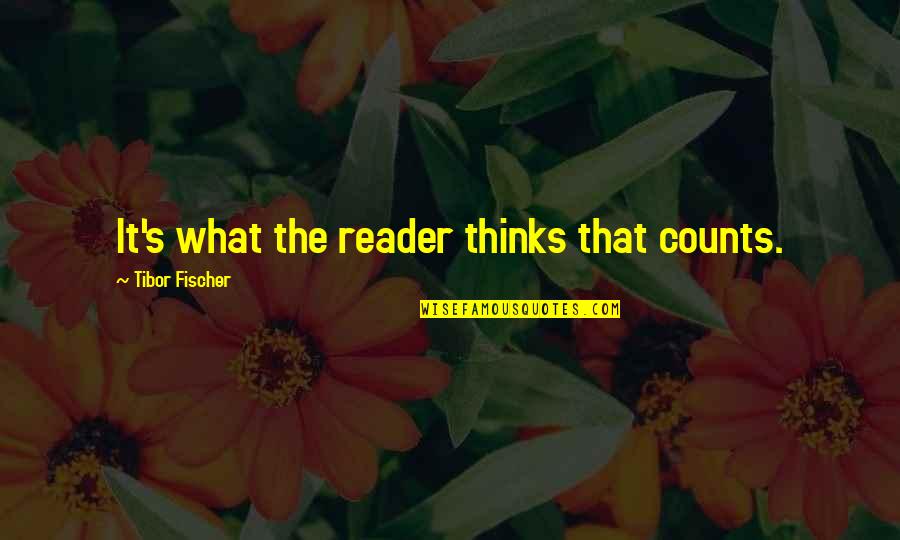 Fischer Quotes By Tibor Fischer: It's what the reader thinks that counts.