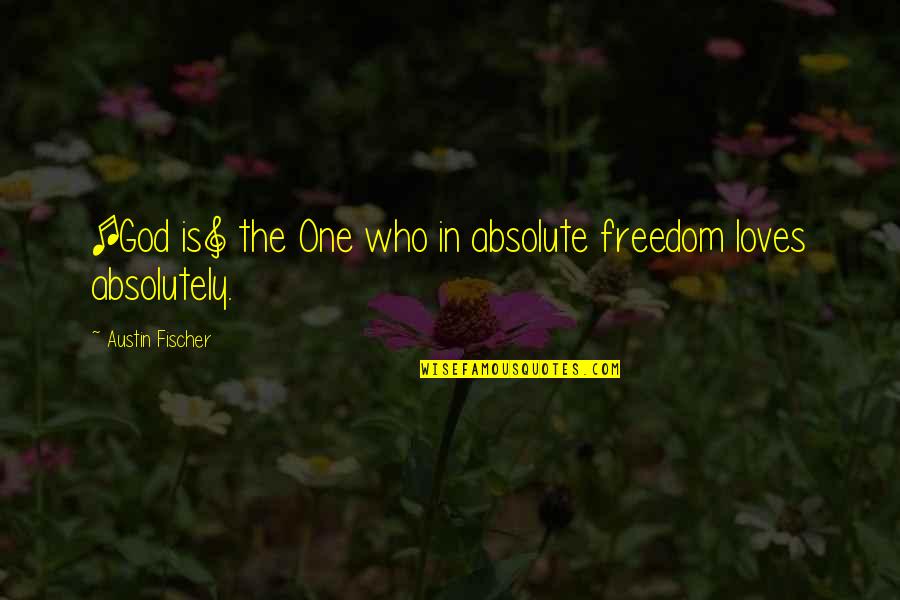 Fischer's Quotes By Austin Fischer: [God is] the One who in absolute freedom