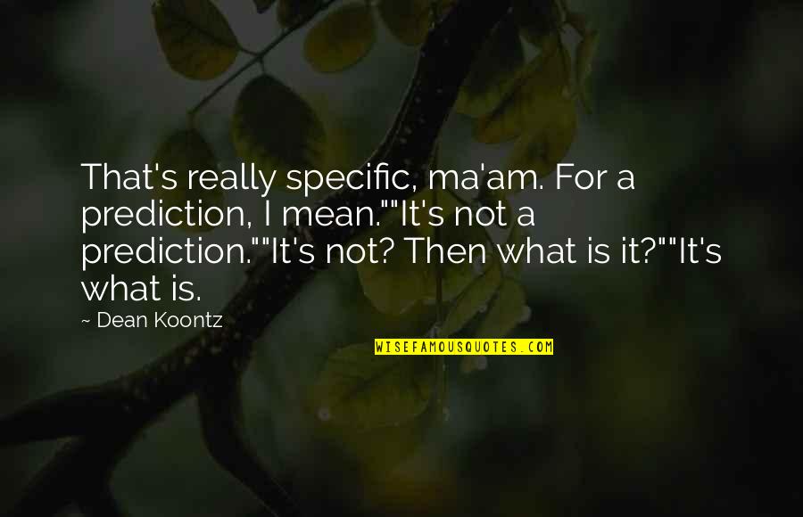 Fischer's Quotes By Dean Koontz: That's really specific, ma'am. For a prediction, I