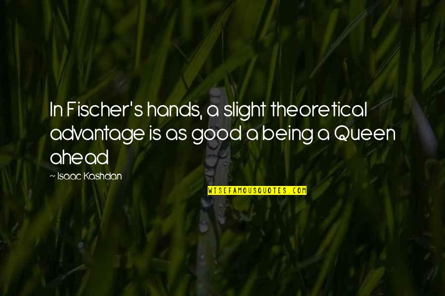 Fischer's Quotes By Isaac Kashdan: In Fischer's hands, a slight theoretical advantage is