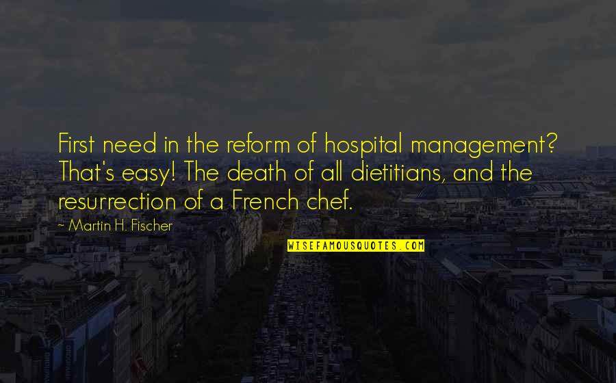Fischer's Quotes By Martin H. Fischer: First need in the reform of hospital management?