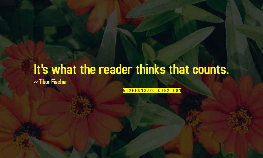 Fischer's Quotes By Tibor Fischer: It's what the reader thinks that counts.