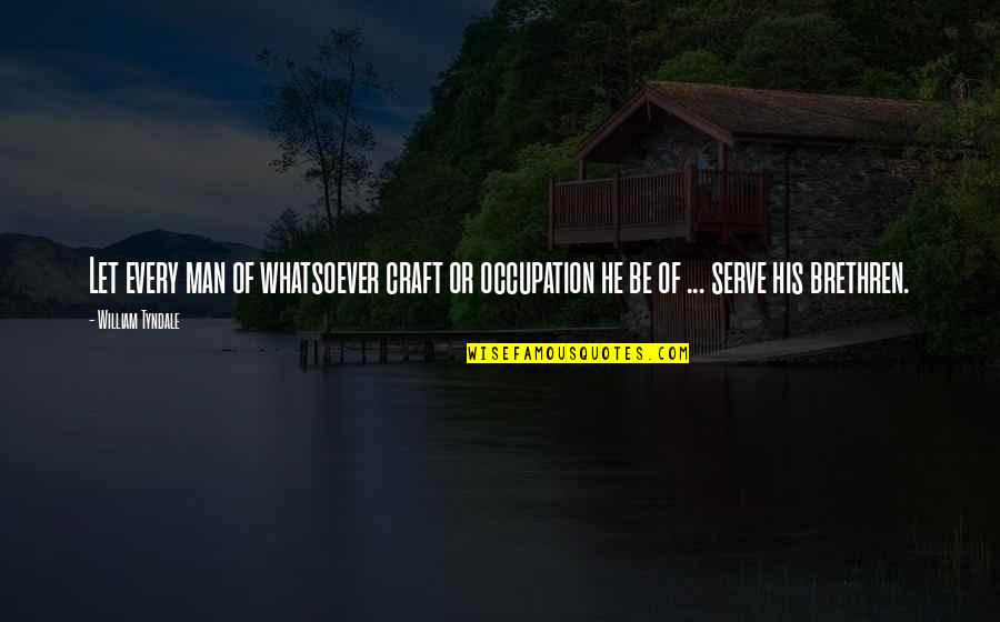 Fischetti Family Quotes By William Tyndale: Let every man of whatsoever craft or occupation