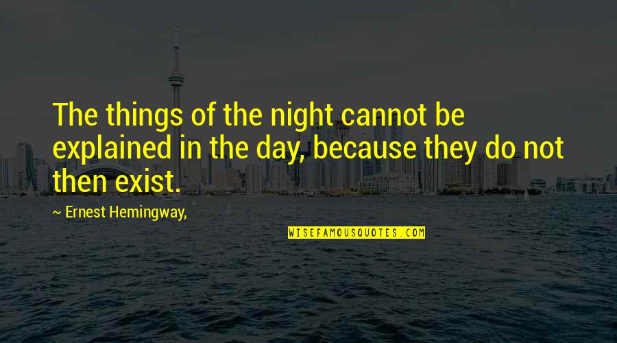 Fischio Alle Quotes By Ernest Hemingway,: The things of the night cannot be explained Fischio Alle Quotes By Ernest Hemingway,: The things of the night cannot be explained