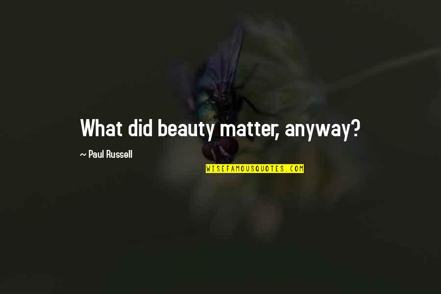 Fischler Diamonds Quotes By Paul Russell: What did beauty matter, anyway?