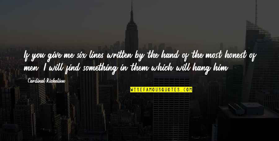 Fischli Quotes By Cardinal Richelieu: If you give me six lines written by Fischli Quotes By Cardinal Richelieu: If you give me six lines written by