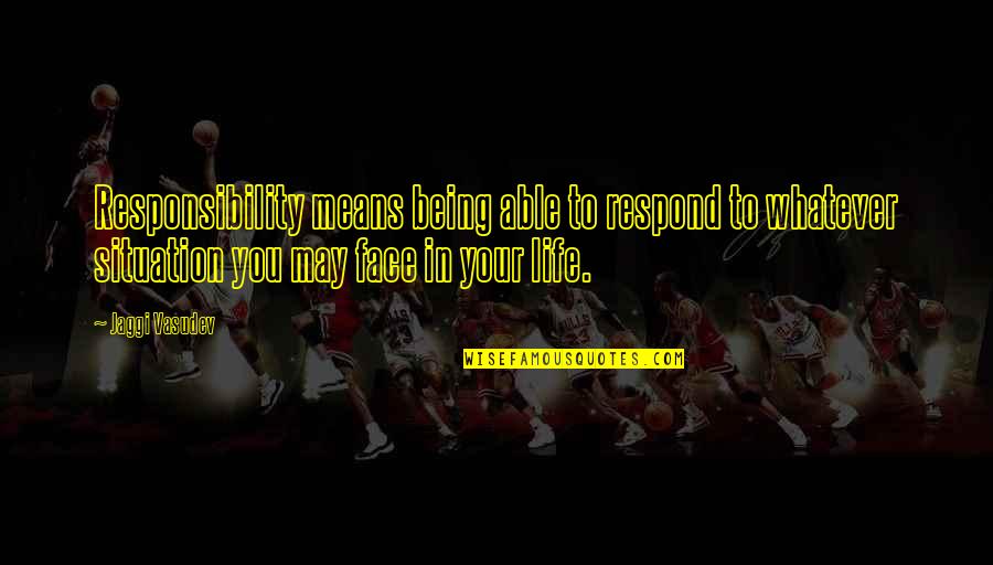Fischli Quotes By Jaggi Vasudev: Responsibility means being able to respond to whatever Fischli Quotes By Jaggi Vasudev: Responsibility means being able to respond to whatever