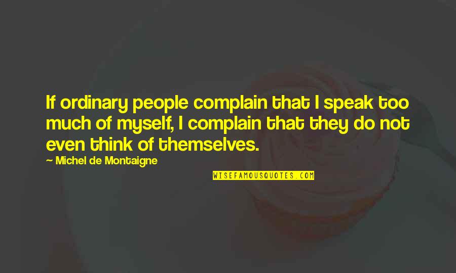 Fischman Edward Quotes By Michel De Montaigne: If ordinary people complain that I speak too Fischman Edward Quotes By Michel De Montaigne: If ordinary people complain that I speak too