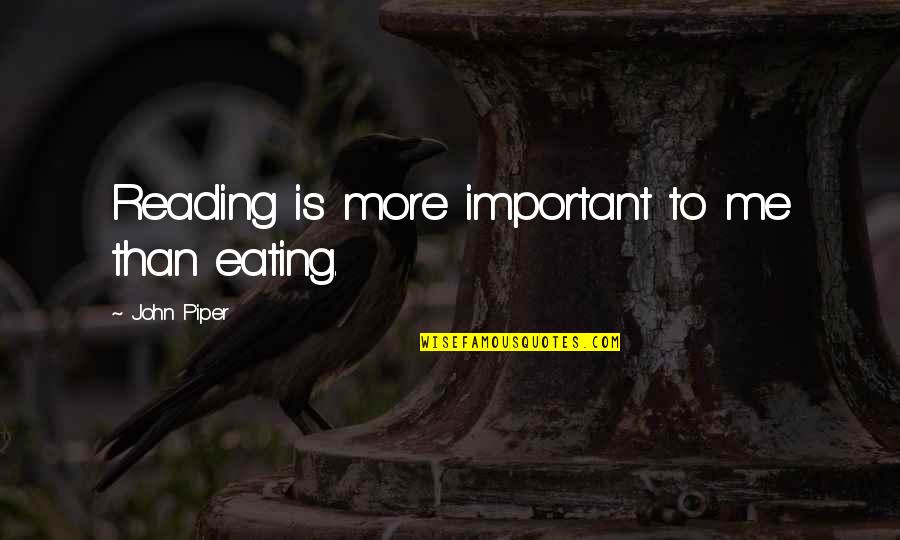 Fischman Ortho Quotes By John Piper: Reading is more important to me than eating. Fischman Ortho Quotes By John Piper: Reading is more important to me than eating.