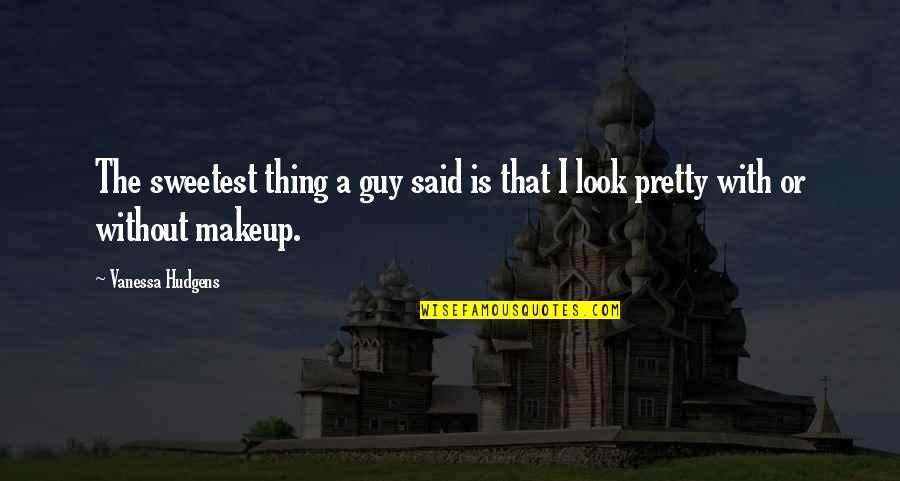 Fischman Ortho Quotes By Vanessa Hudgens: The sweetest thing a guy said is that