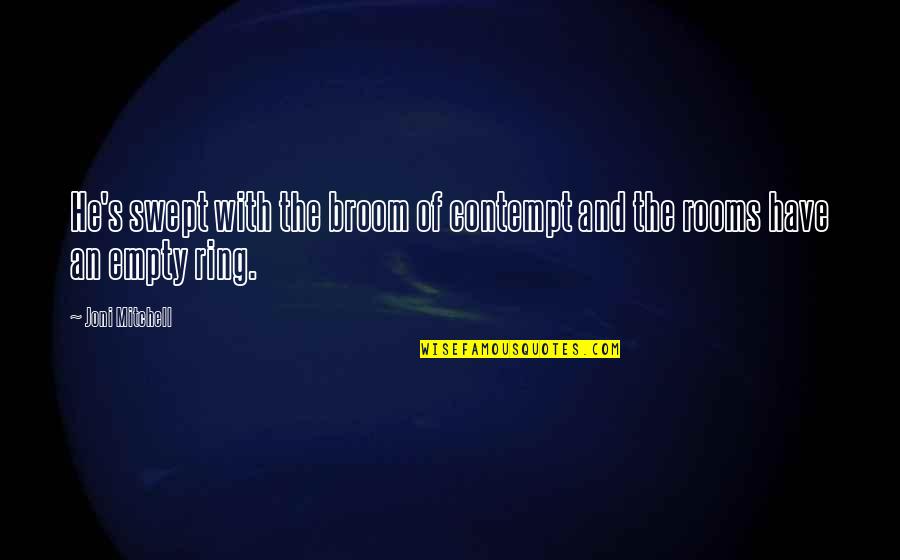Fischnaller Luge Quotes By Joni Mitchell: He's swept with the broom of contempt and