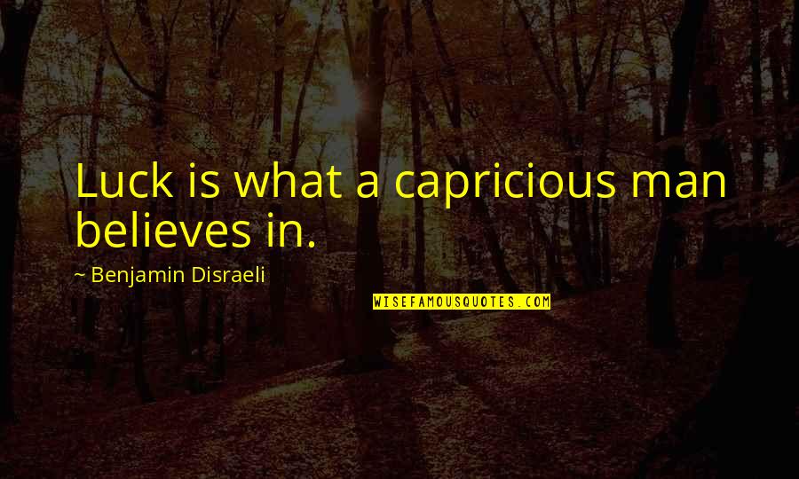 Fischoff Winners Quotes By Benjamin Disraeli: Luck is what a capricious man believes in. Fischoff Winners Quotes By Benjamin Disraeli: Luck is what a capricious man believes in.