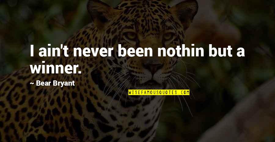 Fiseha Desta Quotes By Bear Bryant: I ain't never been nothin but a winner. Fiseha Desta Quotes By Bear Bryant: I ain't never been nothin but a winner.
