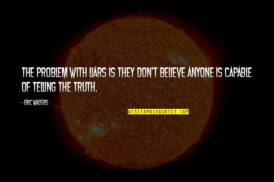 Fiseha Mekonen Quotes By Eric Walters: The problem with liars is they don't believe