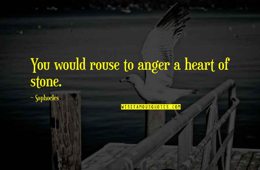 Fiseha Yaze Quotes By Sophocles: You would rouse to anger a heart of Fiseha Yaze Quotes By Sophocles: You would rouse to anger a heart of