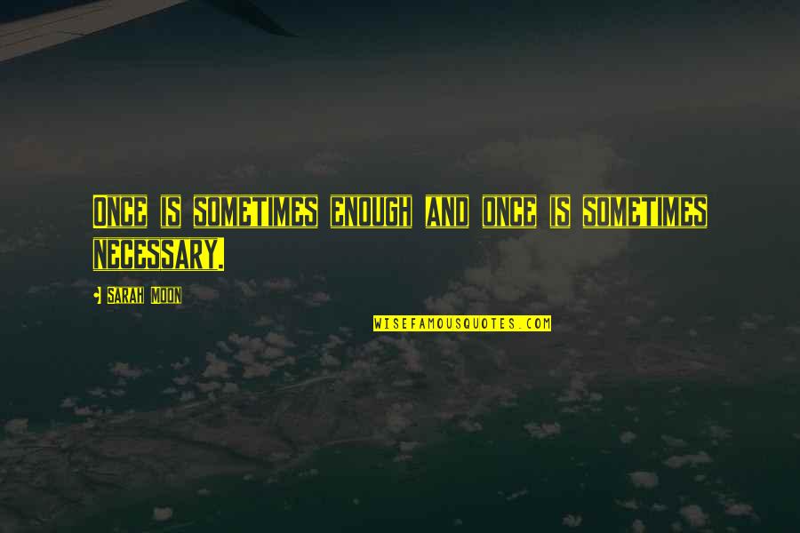 Fiserv Quote Quotes By Sarah Moon: Once is sometimes enough and once is sometimes