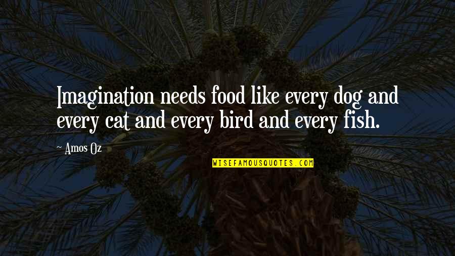 Fish And Bird Quotes By Amos Oz: Imagination needs food like every dog and every