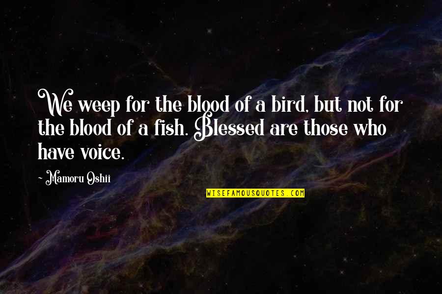 Fish And Bird Quotes By Mamoru Oshii: We weep for the blood of a bird,