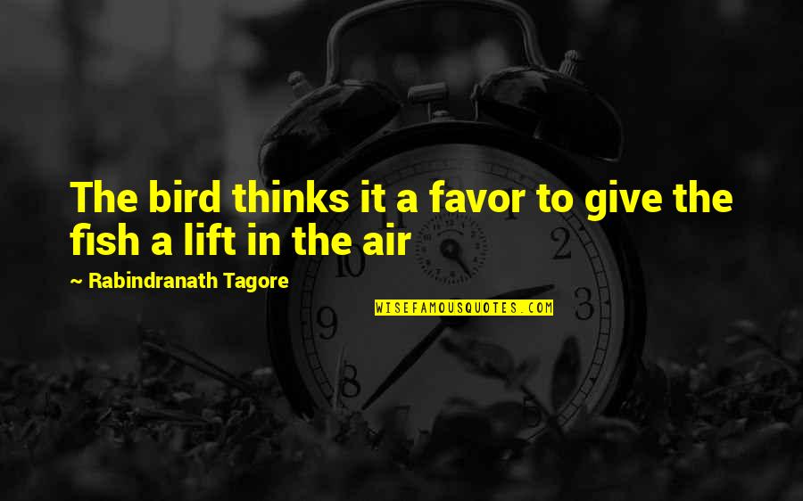 Fish And Bird Quotes By Rabindranath Tagore: The bird thinks it a favor to give