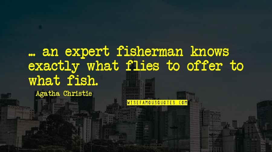 Fish And Fisherman Quotes By Agatha Christie: ... an expert fisherman knows exactly what flies Fish And Fisherman Quotes By Agatha Christie: ... an expert fisherman knows exactly what flies