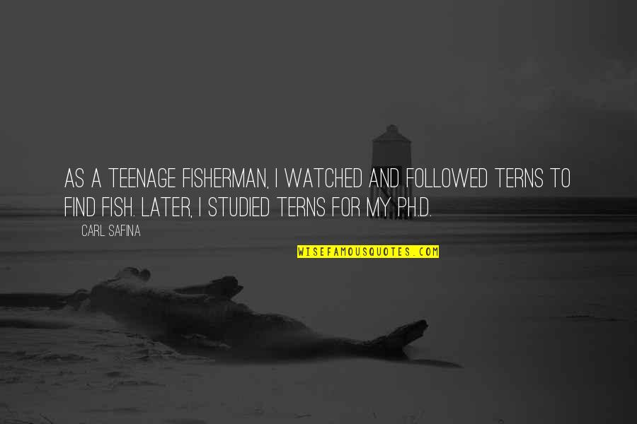 Fish And Fisherman Quotes By Carl Safina: As a teenage fisherman, I watched and followed Fish And Fisherman Quotes By Carl Safina: As a teenage fisherman, I watched and followed
