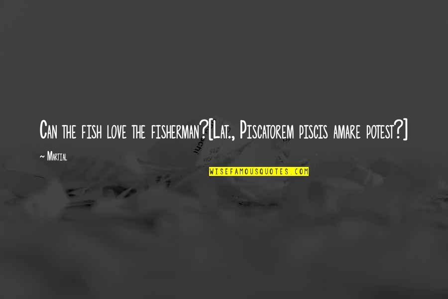 Fish And Fisherman Quotes By Martial: Can the fish love the fisherman?[Lat., Piscatorem piscis