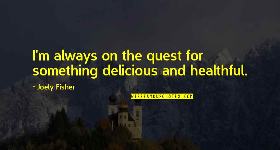 Fish Aquarium Quotes By Joely Fisher: I'm always on the quest for something delicious
