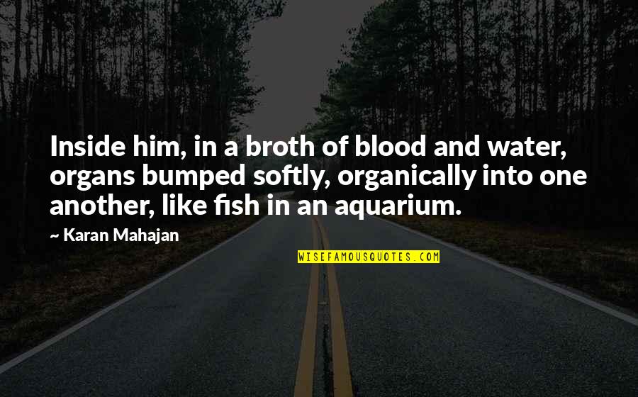 Fish Aquarium Quotes By Karan Mahajan: Inside him, in a broth of blood and