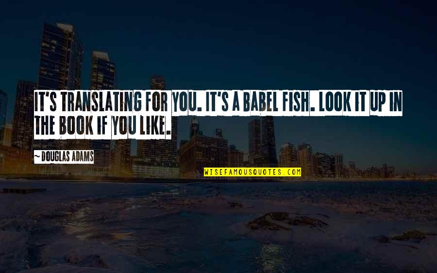 Fish Book Quotes By Douglas Adams: It's translating for you. It's a Babel fish.